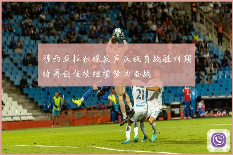 穆西亚拉社媒发声庆祝首战胜利期待再创佳绩继续努力奋战