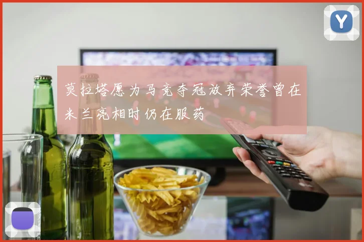 莫拉塔愿为马竞夺冠放弃荣誉曾在米兰亮相时仍在服药